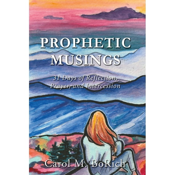 Prophetic Musings: 31 Days of Reflection, Prayer, and Intercession, (Paperback)