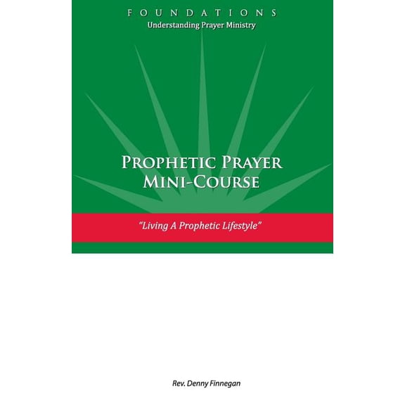 Prophetic Prayer Mini-Course: Living a Prophetic Lifestyle (Paperback) by Denny Finnegan