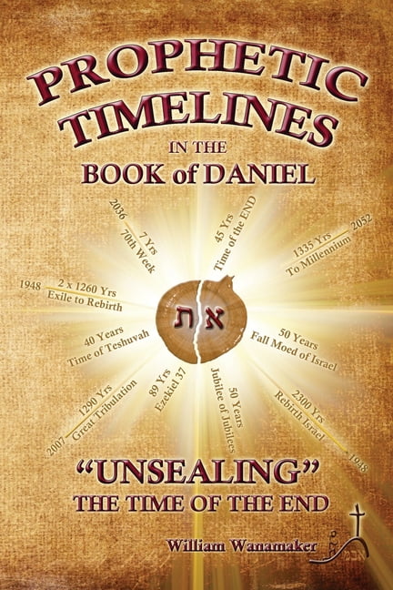 Prophetic Timelines in the Book of Daniel: Unsealing The Time Of The End (Paperback)