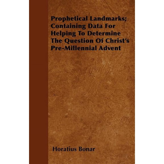 Prophetical Landmarks; Containing Data For Helping To Determine The Question Of Christ's Pre-Millennial Advent, (Paperback)