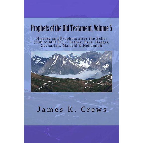 Old Testament Prophets: Prophets of the Old Testament, Volume 5 : History and Prophets after the Exile: (538 to 400 BC) -- Esther, Ezra, Haggai, Zechariah, Malachi & Nehemiah (Series #5) (Paperback)