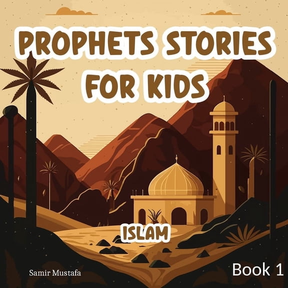 Prophets Stories for Kids: Prophets Stories For Kids: Islam 7 Prophetic Journeys from the Noble Quran and the Authentic Sunnah Book 1 ( Islamic Children Tales ) (Paperback)
