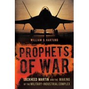 WILLIAM D HARTUNG Prophets of War : Lockheed Martin and the Making of the Military-Industrial Complex (Paperback)