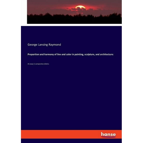 Proportion and harmony of line and color in painting, sculpture, and architecture : An essay in comparative sthetics (Paperback)