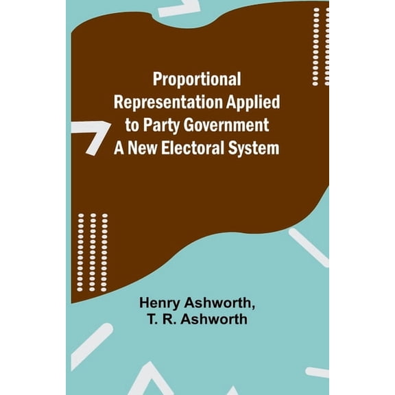 Proportional Representation Applied to Party Government: A New Electoral System, (Paperback)