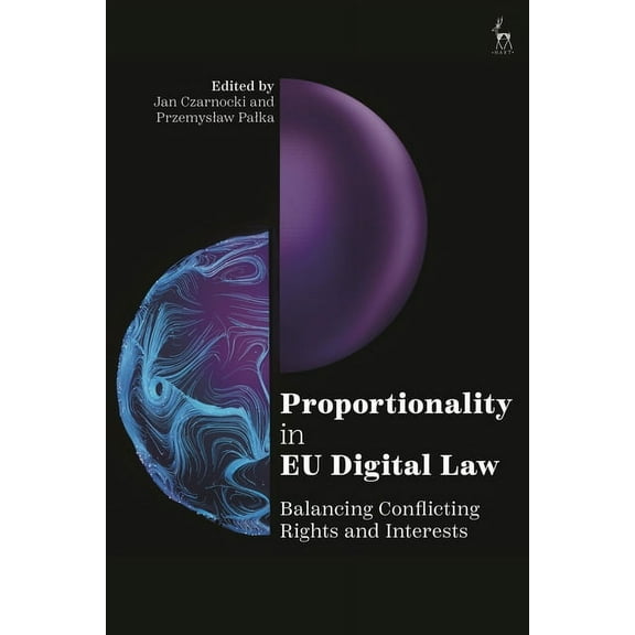 Proportionality in EU Digital Law: Balancing Conflicting Rights and Interests, (Paperback)