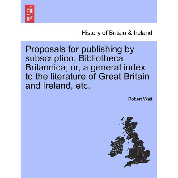 Proposals for Publishing by Subscription, Bibliotheca Britannica; Or, a General Index to the Literature of Great Britain and Ireland, Etc. (Paperback)