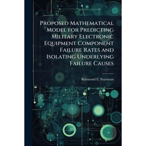 Proposed Mathematical Model for Predicting Military Electronic Equipment Component Failure Rates and Isolating Underlyin, (Paperback)