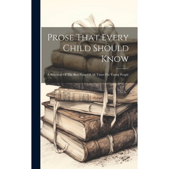 Prose That Every Child Should Know: A Selection Of The Best Prose Of All Times For Young People, (Hardcover)
