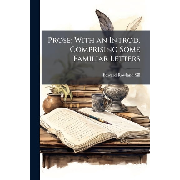 Prose; With an Introd. Comprising Some Familiar Letters (Paperback)