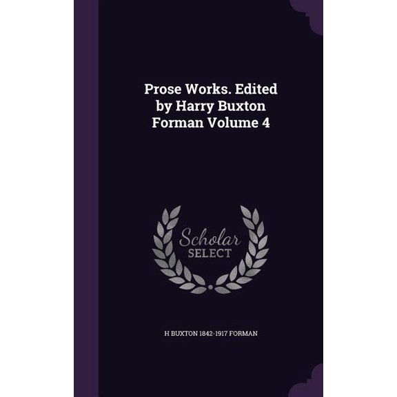 Prose Works. Edited by Harry Buxton Forman Volume 4 (Hardcover)
