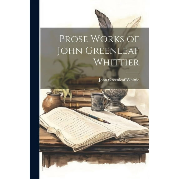 Prose Works of John Greenleaf Whittier (Paperback)