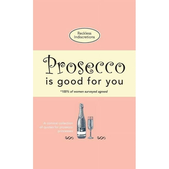 Prosecco Is Good For You: A comical collection of quotes for prosecco princesses, (Paperback)