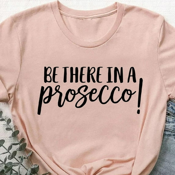 Be There In A Prosecco Shirt, Wine Tshirt, Wine Lover Shirt, Gift For Wine Lover, Wine Tasting Shirt, Wine Party Tee, Prosecco Lover Women Shirt Unisex S-5XL Hot Trending Shirt, Vintage Birthday Gift