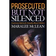 MARALEE MCLEAN Prosecuted But Not Silenced: Courtroom Reform for Sexually Abused Children (Paperback)