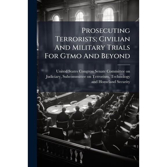 Prosecuting Terrorists; Civilian And Military Trials For Gtmo And Beyond, (Paperback)