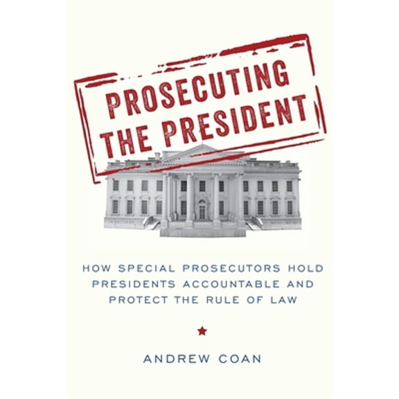 Pre-Owned Prosecuting the President: How Special Prosecutors Hold Presidents Accountable and Protect Rule of Law (Paperback)