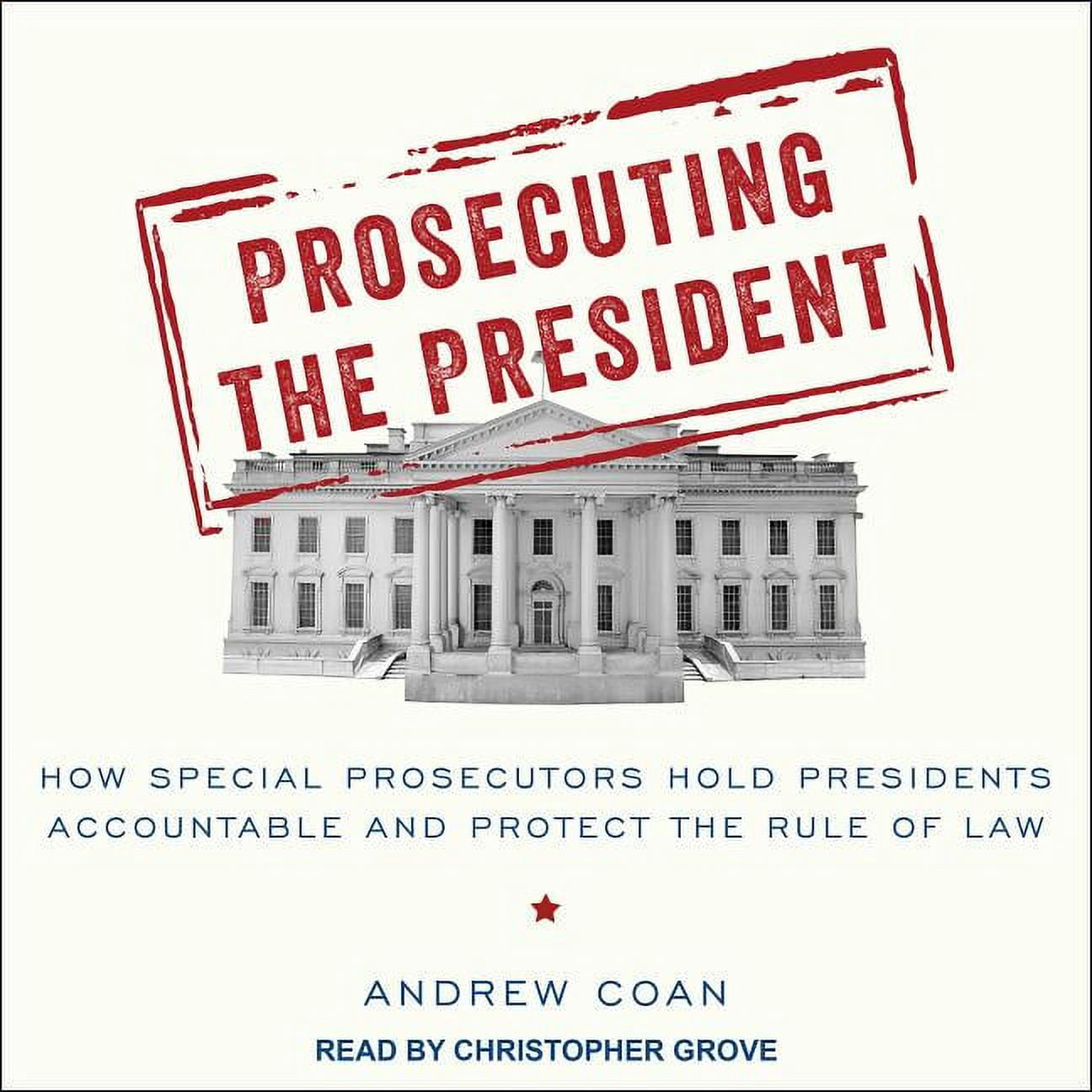 Prosecuting the President: How Special Prosecutors Hold Presidents Accountable and Protect the Rule of Law (Audiobook)