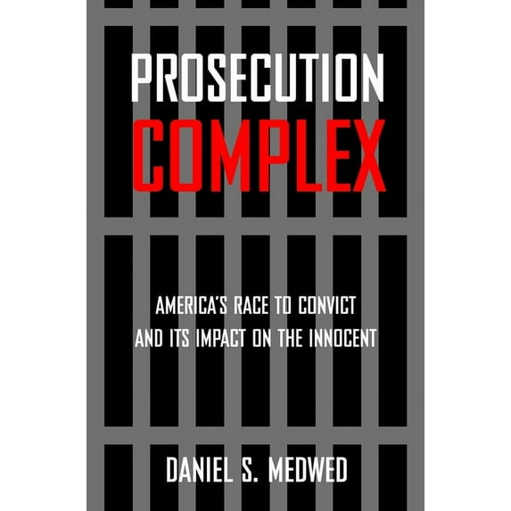 Prosecution Complex: America's Race to Convict and Its Impact on the Innocent, (Paperback)