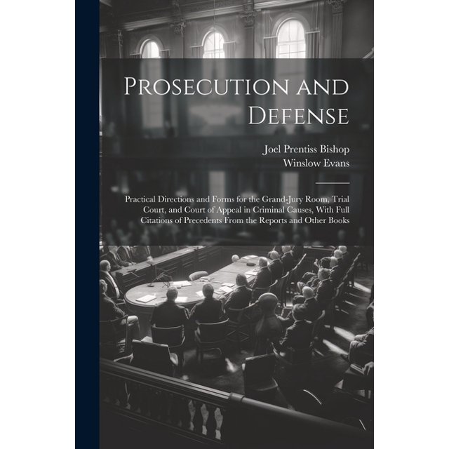 Prosecution and Defense Practical Directions and Forms for the Grand