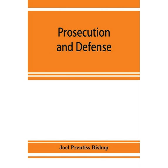 Prosecution and defense; practical directions and forms for the grand-jury room, trial court, and court of appeal in cri, (Paperback)