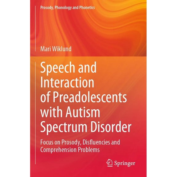 Prosody, Phonology and Phonetics Speech and Interaction of Preadolescents with Autism Spectrum Disorder: Focus on Prosody, Disfluencies and Comprehension, (Paperback)
