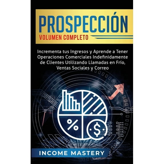 Prospección: Incrementa tus Ingresos y Aprende a Tener Operaciones Comerciales Indefinidamente de Clientes Utilizando Ll, (Paperback)