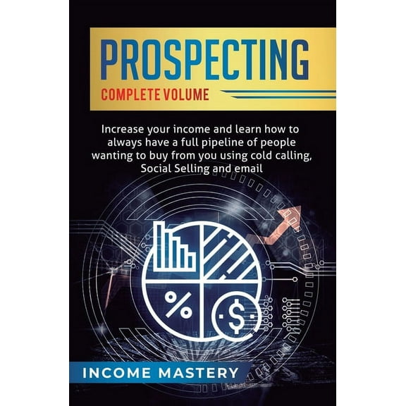 Prospecting: Increase Your Income and Learn How to Always Have a Full Pipeline of People Wanting to Buy from You Using C, (Hardcover)