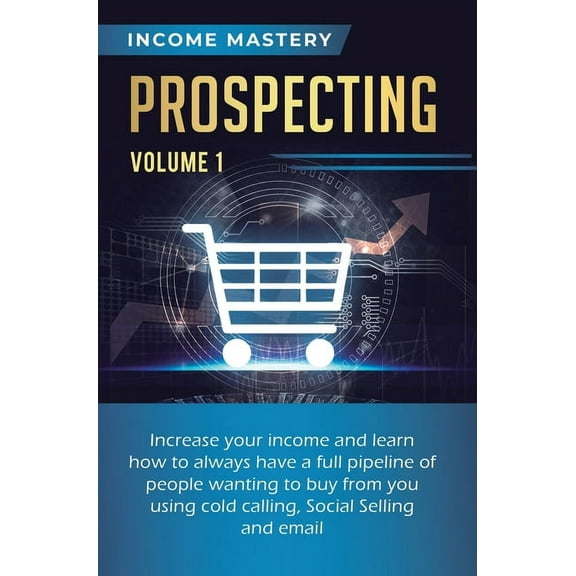 Prospecting: Increase Your Income and Learn How to Always Have a Full Pipeline of People Wanting to Buy from You Using C, (Hardcover)