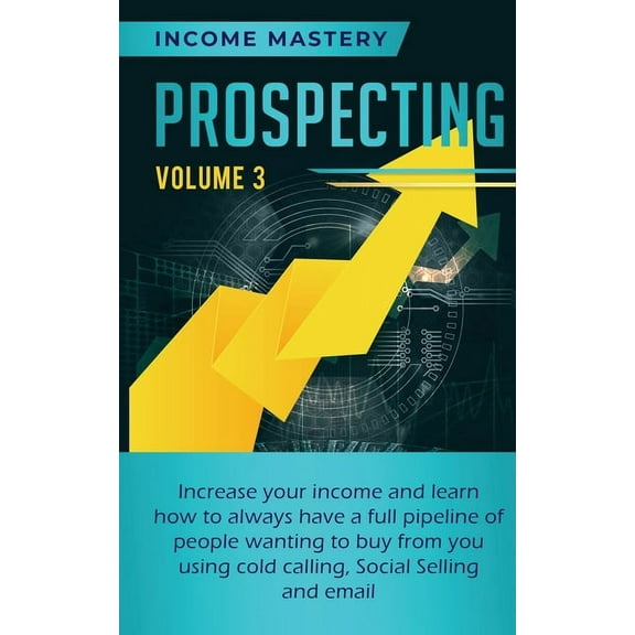 Prospecting: Increase Your Income and Learn How to Always Have a Full Pipeline of People Wanting to Buy from You Using C, (Paperback)