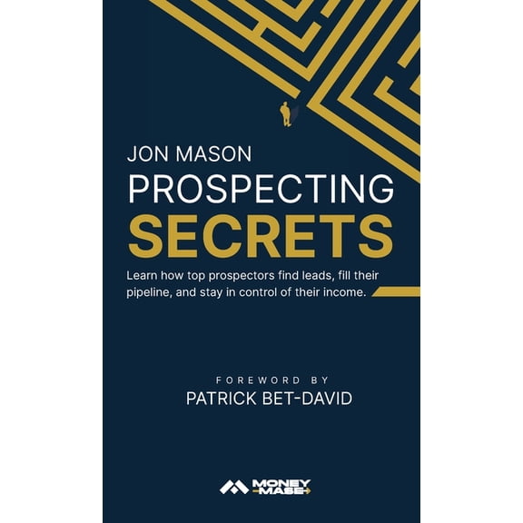 Prospecting Secrets Prospecting Secrets: Learn How Top Prospectors Find Leads, Fill their Pipeline, and Stay in Control of their Income, (Hardcover)