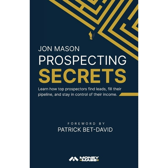 Prospecting Secrets Prospecting Secrets: Learn How Top Prospectors Find Leads, Fill their Pipeline, and Stay in Control of their Income, (Paperback)