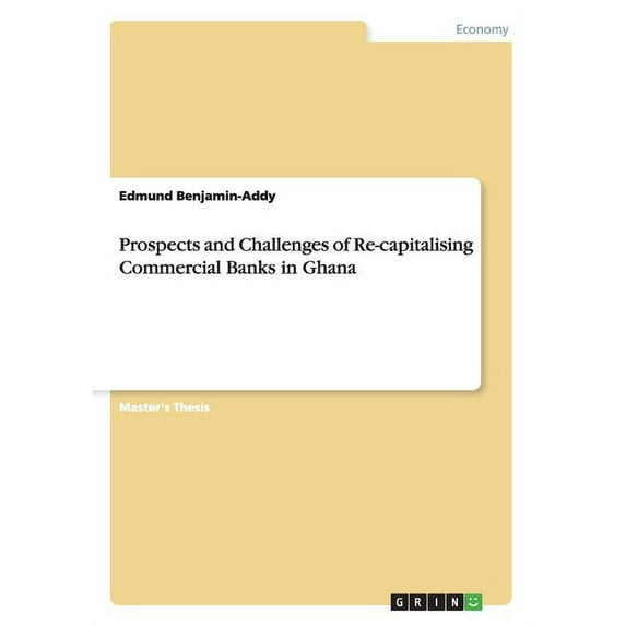 Prospects and Challenges of Re-capitalising Commercial Banks in Ghana, (Paperback)