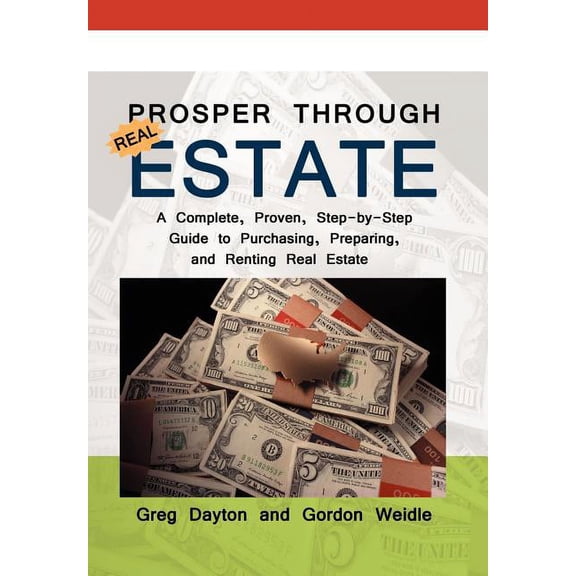Prosper Through Real Estate : A Complete, Proven, Step-by-step Guide to Purchasing, Preparing, and Renting Real Estate