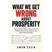 Prosperity - Facts, Fictions and Fallaci What We Get Wrong about Prosperity Six Economic Myths About Growth, Wealth, Democracy, Markets, and Why Nations Prosper, Paperback