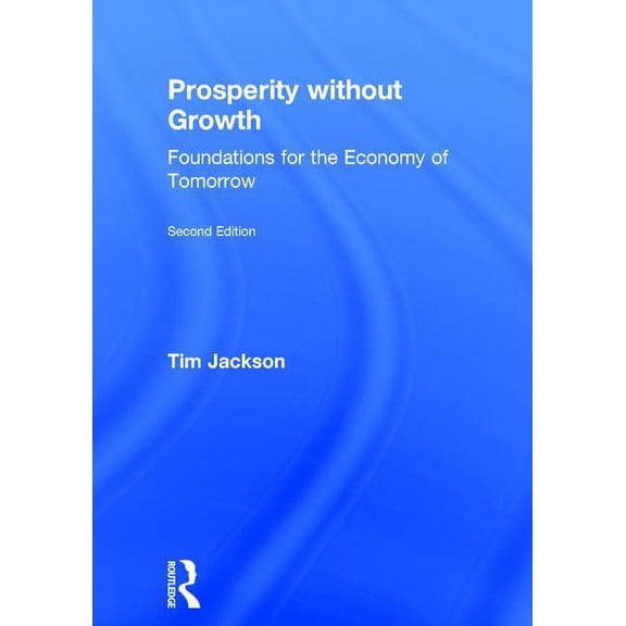 Prosperity without Growth: Foundations for the Economy of Tomorrow, (Hardcover)