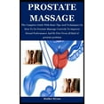 thumbnail image 1 of Prostate Massage: The Complete Guide With Basic Tips And Techniques On How To Do Prostate Massage Correctly To Improve Sexual Performanc, 1 of 1