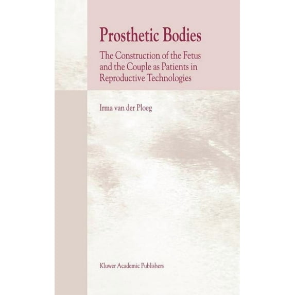 Prosthetic Bodies: The Construction of the Fetus and the Couple as Patients in Reproductive Technologies, (Hardcover)