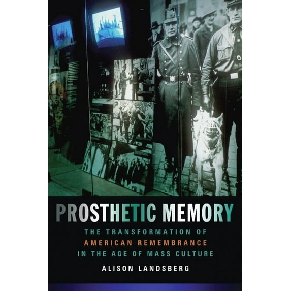 Prosthetic Memory: The Transformation of American Remembrance in the Age of Mass Culture, (Hardcover)