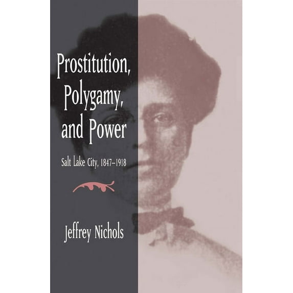Prostitution, Polygamy, and Power : Salt Lake City, 1847-1918 (Edition 1) (Paperback)