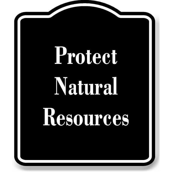 Protect Natural Resources BLACK Aluminum Composite Sign 20''x24''