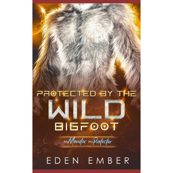 Protected by the Wild Bigfoot: A Sci-Fi Monster Romance, (Paperback)
