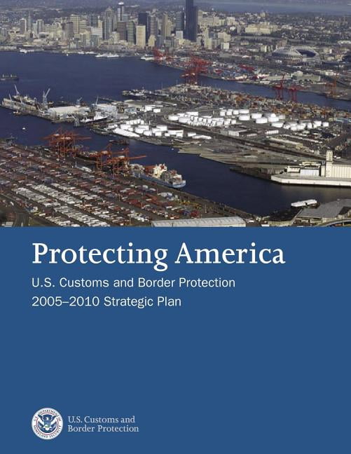 Protecting America : U.S. Customs and Border Protection 2005-2010 Strategic Plan