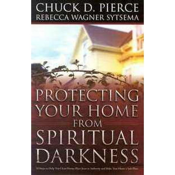 Protecting Your Home from Spiritual Darkness: 10 Steps to Help You Clean House, Place Jesus in (Paperback) by Dr. Chuck D Pierce, Rebecca Wagner Sytsema