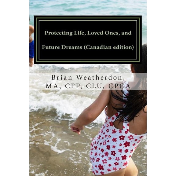 Protecting Life, Loved Ones, and Future Dreams (Canadian edition): A resource for your Financial Planning and Inter-gene, (Paperback)