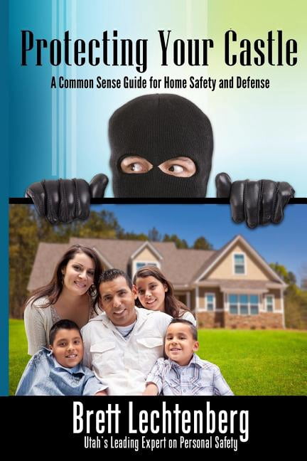 Protecting Your Castle: A common sense guide to home safety and defense (Paperback) by Brittany Alleman Ayers, Brett G Lechtenberg
