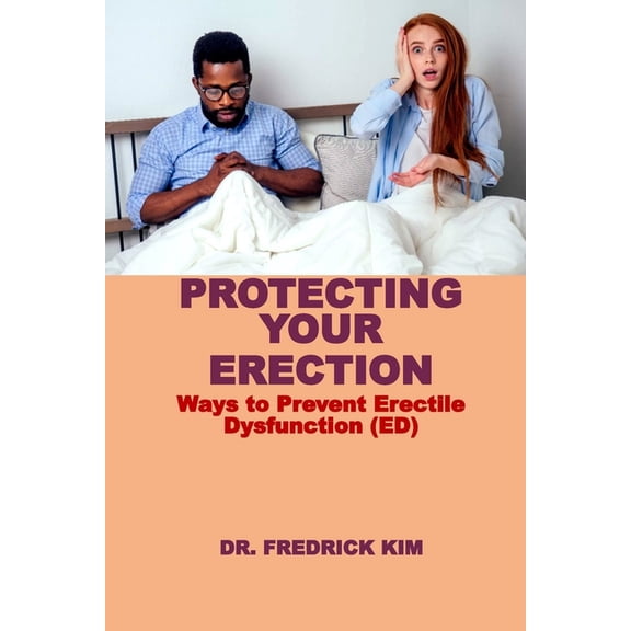Protecting Your Erection: Ways to Prevent Erectile Dysfunction (ED), (Paperback)