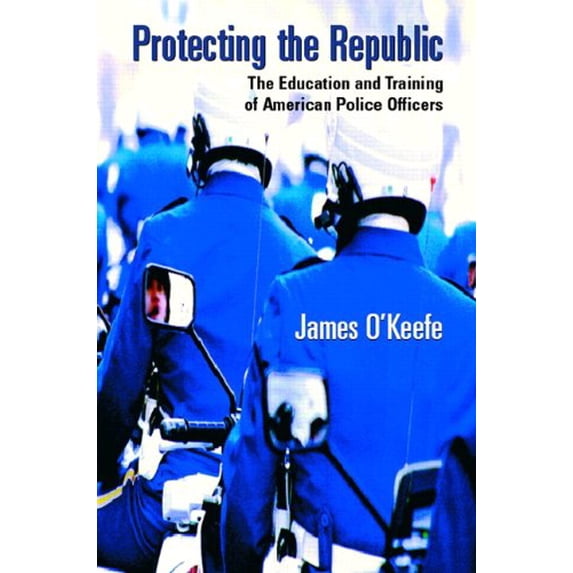Pre-Owned Protecting the Republic: The Education & Training of American Police Officers Paperback