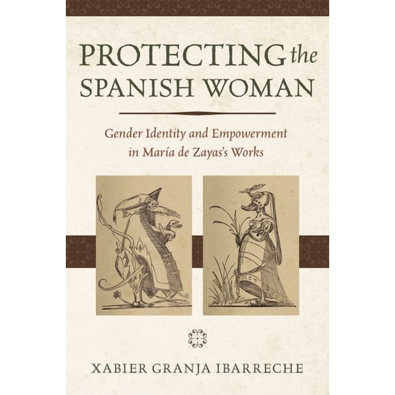 Protecting the Spanish Woman : Gender Identity and Empowerment in Mara de Zayas's Works (Paperback)