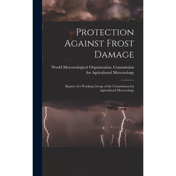Protection Against Frost Damage: Report of a Working Group of the Commission for Agricultural Meteorology, (Hardcover)